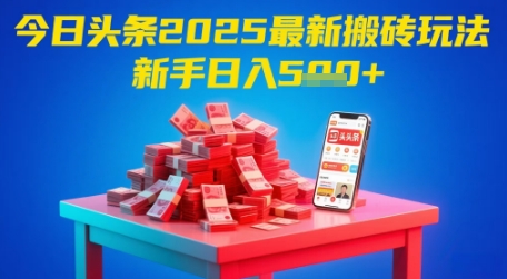 今日头条2025年最新搬砖玩法，新手也能轻松日入5张-独家科技资源网