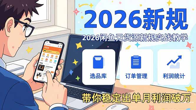 2026闲鱼无货源新规实战教学，从零基础搭建账号到选品上架运营，带你稳定出单月利润破万-独家科技资源网