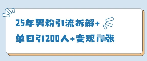 25年男粉引流拆解+单日引200人+变现多张-独家科技资源网