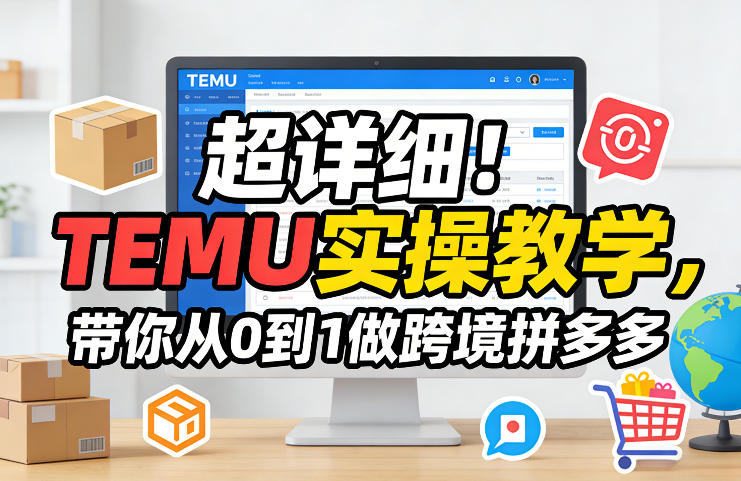超详细！TEMU实操教学，带你从0到1做跨境拼多多-独家科技资源网