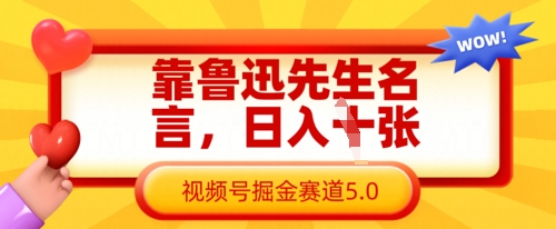 靠鲁迅先生名言，日入数张，视频号掘金赛道5.0-独家科技资源网