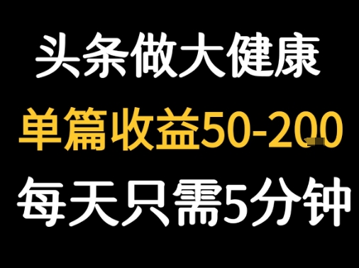 每天5分钟，用今日头条创作大健康图文 单篇收益50-2张-独家科技资源网