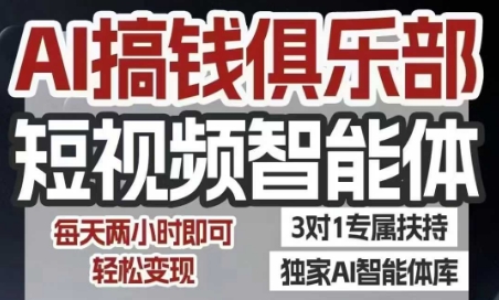 AI搞钱俱乐部短视频智能体，AI智能体实战，抖音+小红书双项目，每天两小时即可轻松变现-独家科技资源网
