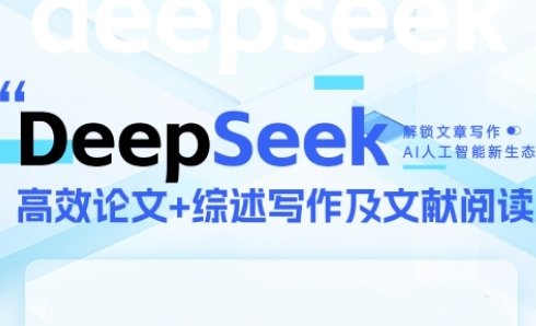 DeepSeek论文写作实战营，助力快速产出高质量论文与综述，突破学术创作瓶颈-独家科技资源网