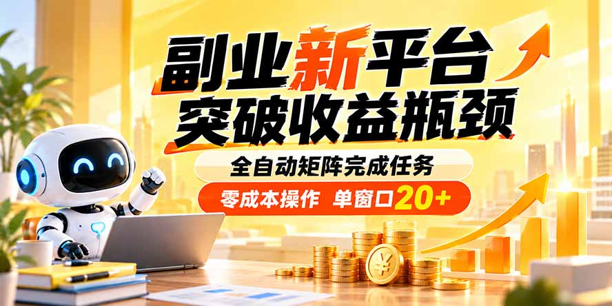 副业新平台,突破收益瓶颈 全自动矩阵完成任务 零成本操作,单窗口20+-独家科技资源网