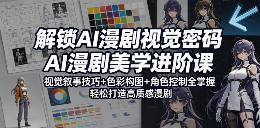 解锁AI漫剧视觉密码,AI漫剧美学进阶课,视觉叙事技巧+色彩构图+角色控制全掌握,轻松打造高质感漫剧(更新)-独家科技资源网