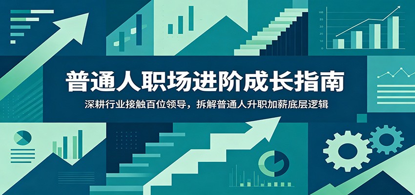 普通人职场进阶成长指南：深耕行业接触百位领导，拆解普通人升职加薪底层逻辑-独家科技资源网