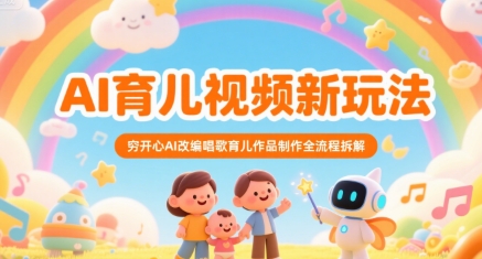 AI育儿视频新玩法，穷开心AI改编唱歌育儿作品制作全流程拆解-独家科技资源网
