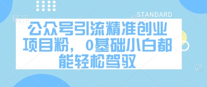 公众号引流精准创业项目粉，0基础小白都能轻松驾驭-独家科技资源网