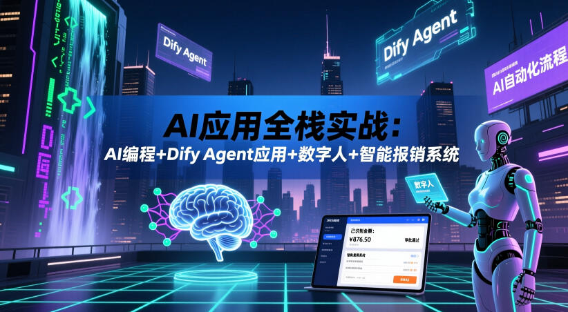 AI应用全栈实战：AI编程+Dify Agent应用+数字人+智能报销系统-独家科技资源网