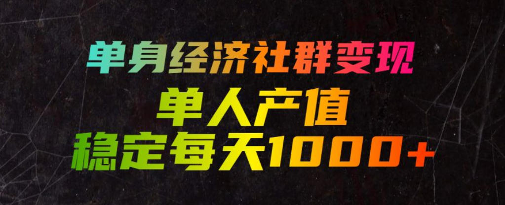 单身经济社群变现玩法,单人产值稳定每天1000+,门槛低好上手,稳定可持续【揭秘】-独家科技资源网