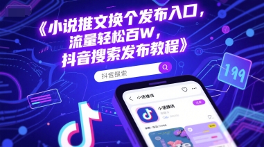 小说推文换个发布入口，流量轻松百W，抖音搜索发布教程-独家科技资源网