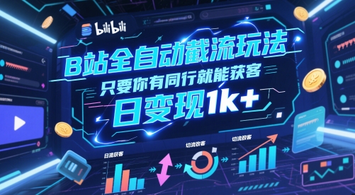 B站全自动截流玩法只要你有同行就能获客，日变现1k+【揭秘】-独家科技资源网