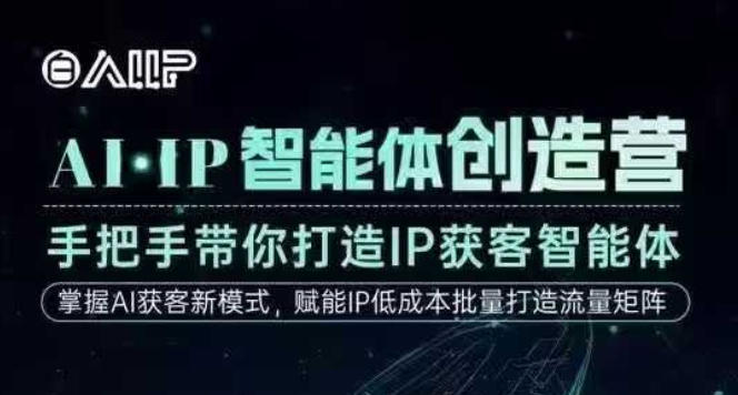 AI·IP智能体创造营,手把手带你打造IP获客智能体,高成交创始人IP课-独家科技资源网