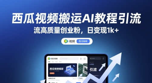 西瓜视频搬运AI教程引流高质量创业粉，日变现1k+【揭秘】-独家科技资源网