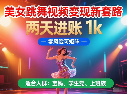 美女跳舞视频变现新套路，两天进账 1k，零风险可矩阵【揭秘】-独家科技资源网