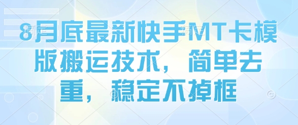 8月底最新快手MT卡模版搬运技术，简单去重，稳定不掉框-独家科技资源网