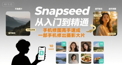 Snapseed从入门到精通，手机修图高手速成，一部手机就能修出摄影大片-独家科技资源网
