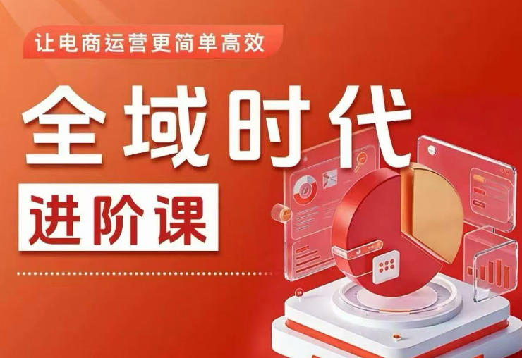 全域时代进阶课,更简单高效的全域投放实操,让电商运营更简单高效-独家科技资源网