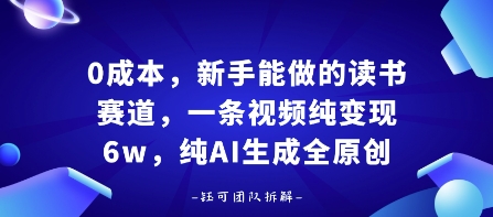 0成本，新手能做的读书赛道，小白也能月入1W+，纯AI生成全原创-独家科技资源网