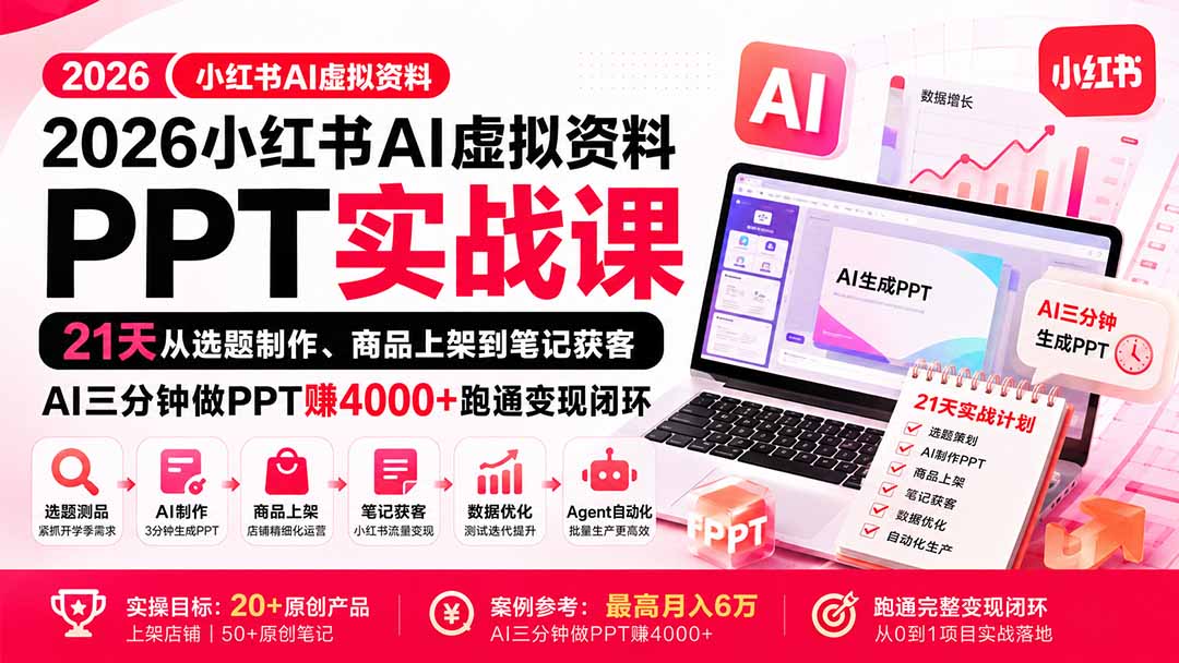 2026小红书AI虚拟资料PPT实战课：21天从选题制作、商品上架到笔记获客，AI三分钟做PPT赚4000+跑通变现闭环-独家科技资源网