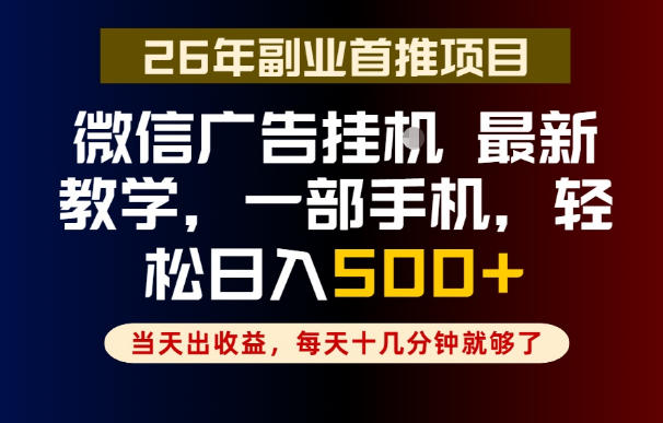 副业一点都不难,微信广告挂G,每天十几分钟就够了,保底日入500+,长期稳定【揭秘】-独家科技资源网