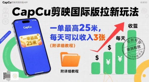 一单最高25米，亲测CapCu剪映国际版拉新玩法，每天可以收入3张(附详细教程)-独家科技资源网