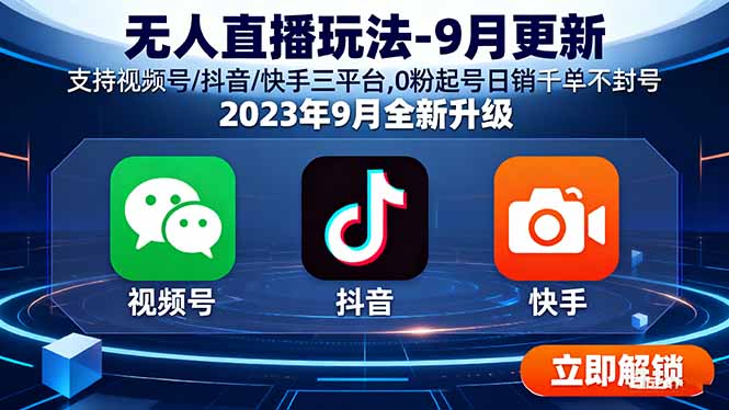 无人直播玩法-9月更新 支持视频号/抖音/快手三平台,0粉起号日销千单不封号-独家科技资源网