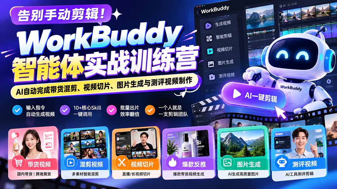 告别手动剪辑!WorkBuddy智能体实战训练营:AI自动完成带货混剪、视频切片、图片生成与测评视频制作-独家科技资源网