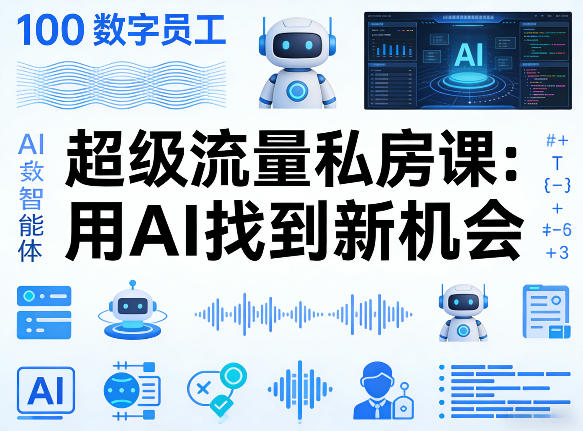 你的AI数字员工100个智能体，超级流量私房课，用AI找到新机会-独家科技资源网