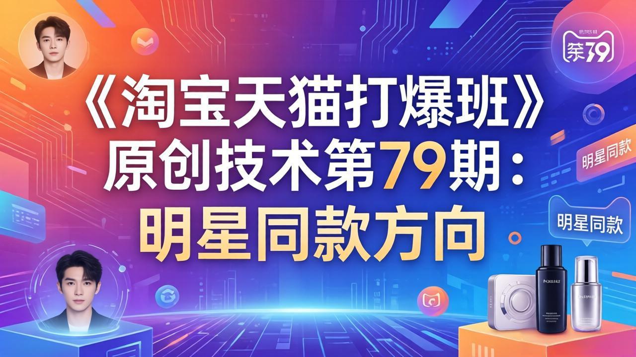 《淘宝天猫打爆班》原创技术第79期：明星同款方向-独家科技资源网