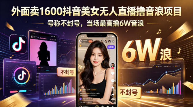 外面卖1600抖音美女无人直播撸音浪项目，号称不封号，当场最高撸6W音浪！【附详细教程】-独家科技资源网