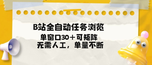 B站全自动任务浏览，单窗口30+可矩阵操作，无需人工单量不断【揭秘】-独家科技资源网