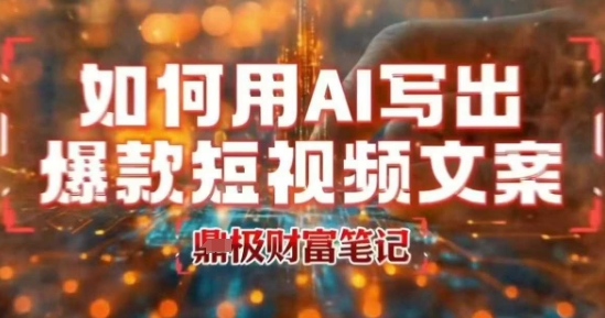如何用AI写出高赞爆款文案，用ai高效做出爆款短视频文案-独家科技资源网