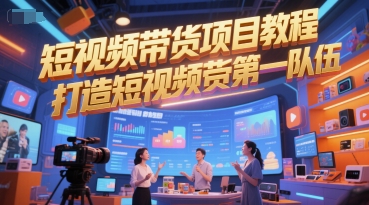 短视频带货项目教程，打造短视频带货第一队伍-独家科技资源网
