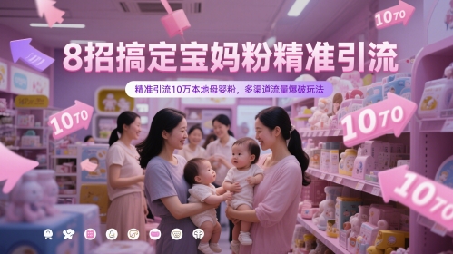 8招搞定宝妈粉精准引流，精准引流10万本地母婴粉，多渠道流量爆破玩法-独家科技资源网