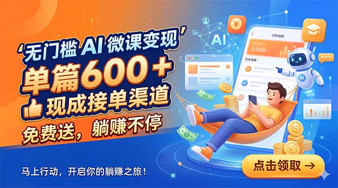 无门槛 AI 微课变现,单篇600 + 现成接单渠道,免费送,躺赚不停-独家科技资源网