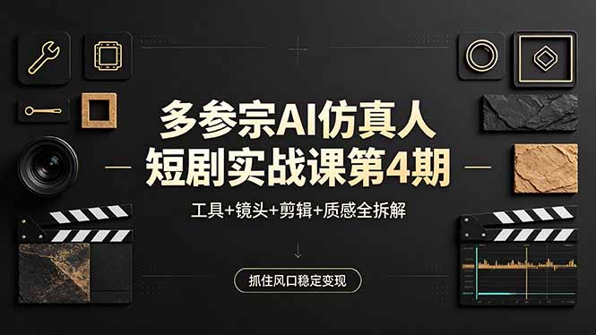 多参宗AI仿真人短剧实战课第4期，工具+镜头+剪辑+质感全拆解，抓住风口稳定变现-独家科技资源网