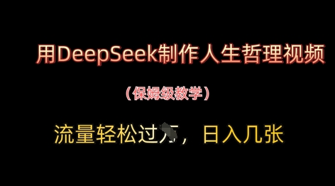 用DeepSeek制作人生哲理视频，流量轻松过W，日入几张-独家科技资源网