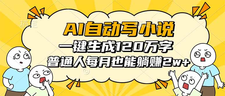AI自动写小说，一键生成120万字，普通人每月也能躺赚2w+-独家科技资源网