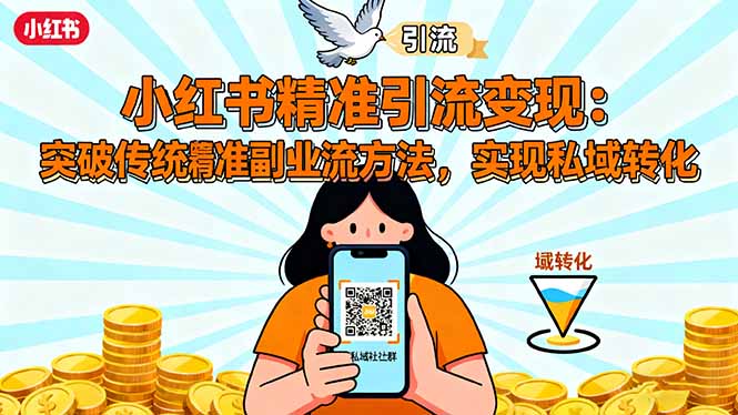 小红书精准引流变现：突破传统副业思维，掌握精准引流方法，实现私域转化-独家科技资源网