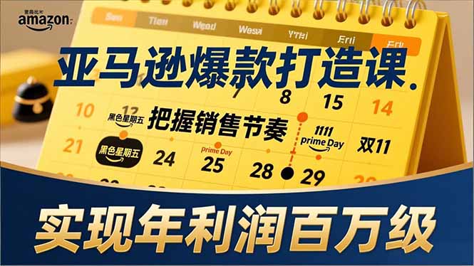 亚马逊爆款打造课，大促节点、全年规划、淡旺季打法，把握销售节奏，实现年利润百万级-独家科技资源网