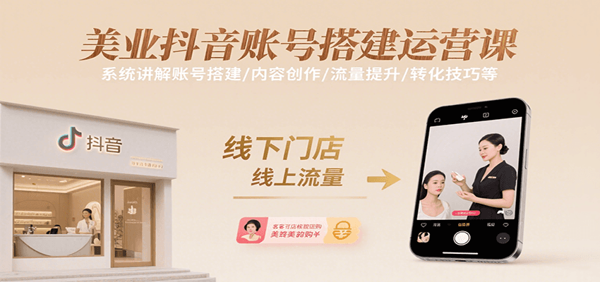 美业抖音账号搭建运营课，系统讲解账号搭建/内容创作/流量提升/转化技巧等-独家科技资源网