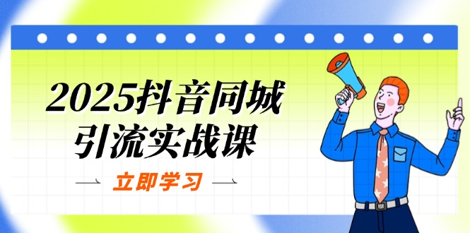 2025抖音同城引流实战课：单店模型+团购爆款逻辑，快速提升POI热度分-独家科技资源网