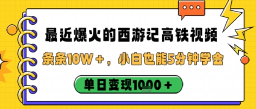 最近爆火的西游记高铁视频，条条10W＋，小白也能5分钟轻松上手，单日变现1k-独家科技资源网
