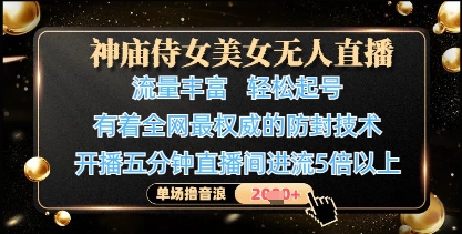 神庙侍女美女无人直播，轻松起号，有着全网最权威的防封技术，单场撸音浪1k+-独家科技资源网