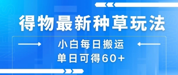 得物最新种草玩法，小白每日搬运单日可得60+-独家科技资源网