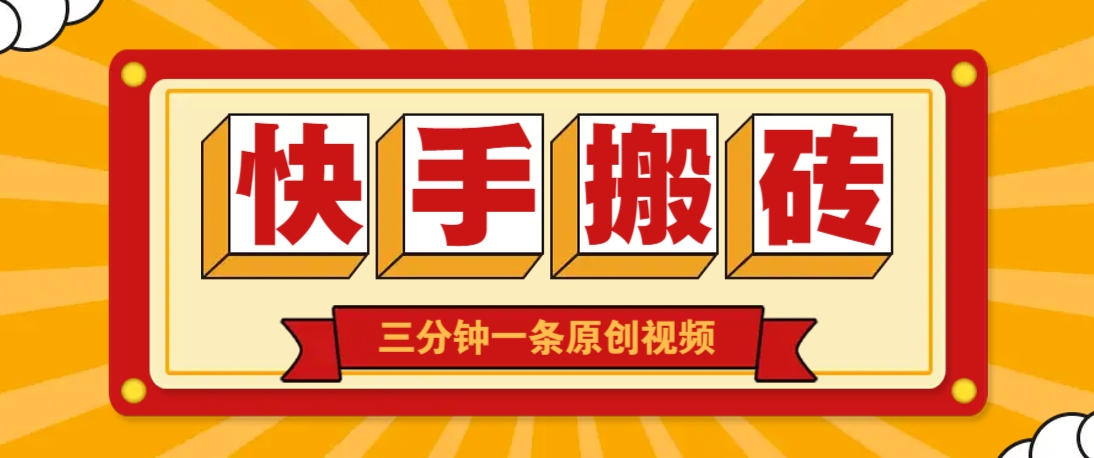 快手短视频搬砖玩法，三分钟一条原创视频，多种类型通用方法，轻松月入万元-独家科技资源网