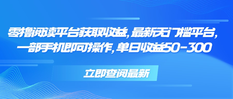 零撸阅读平台获取收益，最新无门槛平台，一部手机即可操作 单日收益50-300-独家科技资源网