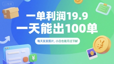 一单利润19.9 一天能出100单，每天发发图片，小白也能月入过1W【揭秘】-独家科技资源网